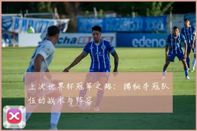 上次世界杯冠军之路：揭秘夺冠队伍的战术与阵容
